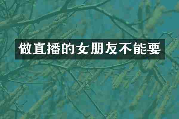 做直播的女朋友不能要