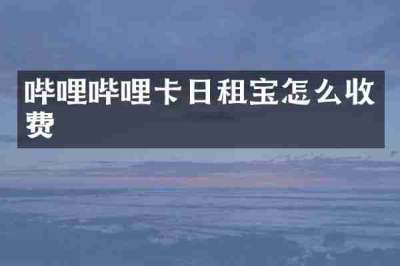 哔哩哔哩卡日租宝怎么收费