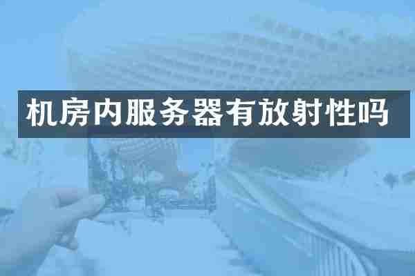 机房内服务器有放射性吗