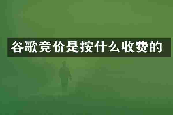 谷歌竞价是按什么收费的
