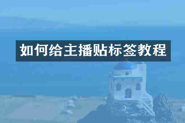 如何给主播贴标签教程