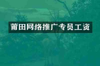 莆田网络推广专员工资