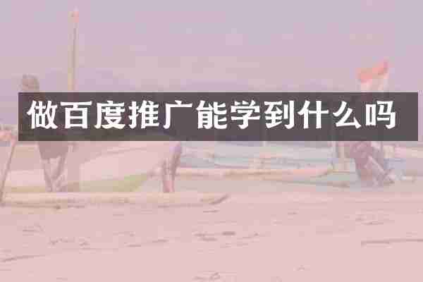 做百度推广能学到什么吗