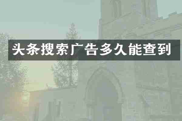 头条搜索广告多久能查到