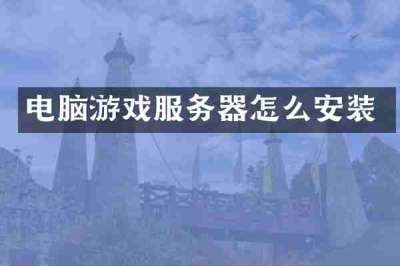 电脑游戏服务器怎么安装