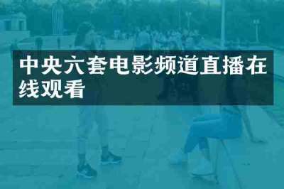 中央六套电影频道直播在线观看