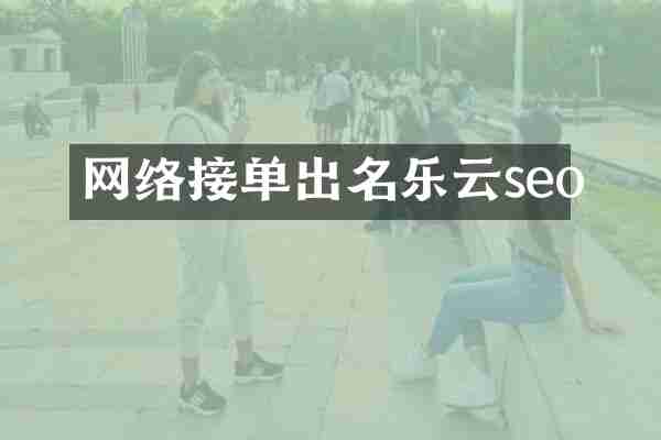 网络接单出名乐云seo