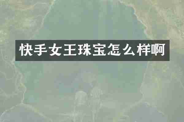 快手女王珠宝怎么样啊