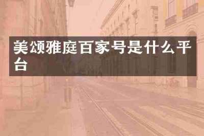 美颂雅庭百家号是什么平台