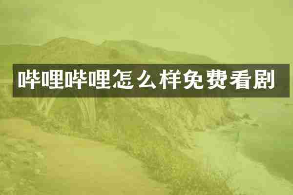 哔哩哔哩怎么样免费看剧