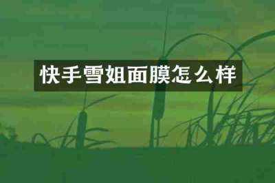 快手雪姐面膜怎么样