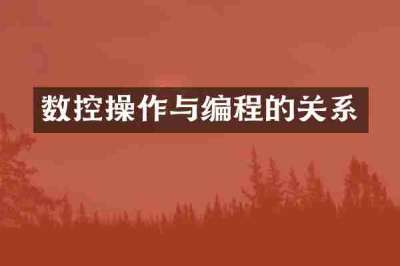 数控操作与编程的关系