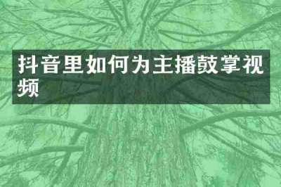 抖音里如何为主播鼓掌视频