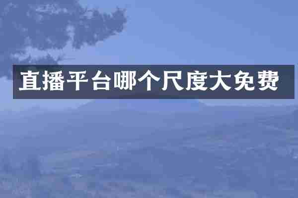 直播平台哪个尺度大免费