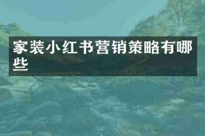 家装小红书营销策略有哪些