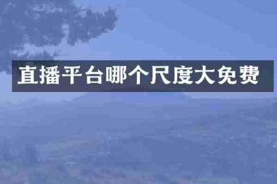 直播平台哪个尺度大免费