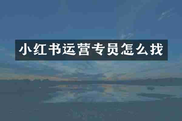 小红书运营专员怎么找