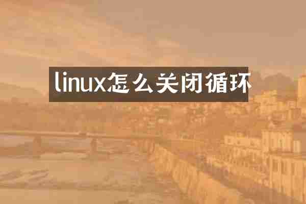linux怎么关闭循环