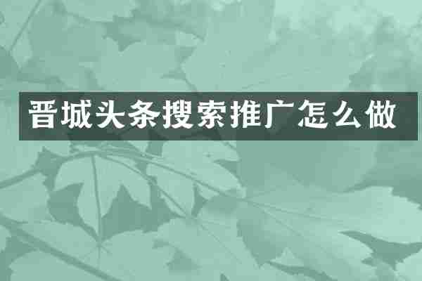 晋城头条搜索推广怎么做
