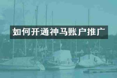 如何开通神马账户推广