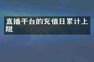 直播平台的充值日累计上限