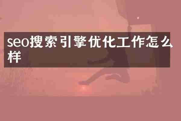 seo搜索引擎优化工作怎么样
