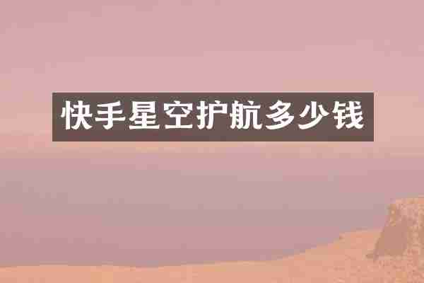 快手星空护航多少钱