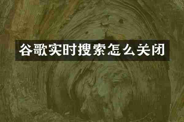 谷歌实时搜索怎么关闭