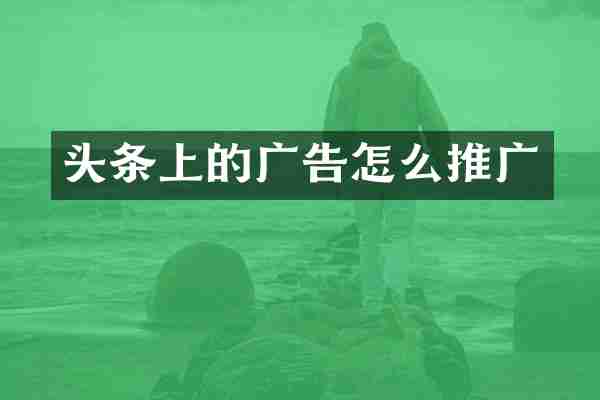 头条上的广告怎么推广