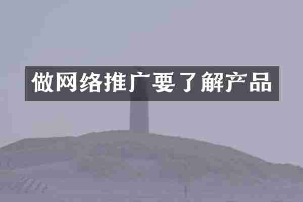 做网络推广要了解产品