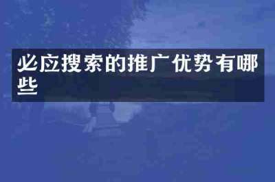 必应搜索的推广优势有哪些