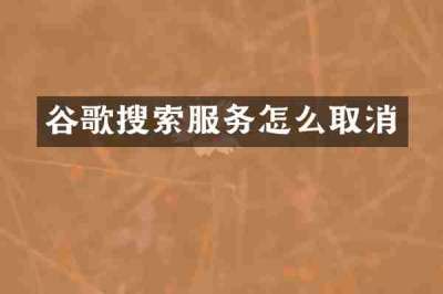 谷歌搜索服务怎么取消