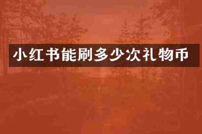 小红书能刷多少次礼物币