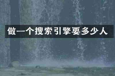 做一个搜索引擎要多少人