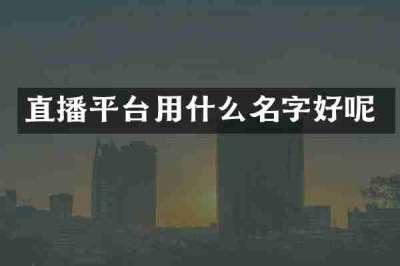 直播平台用什么名字好呢
