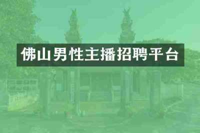 佛山男性主播招聘平台