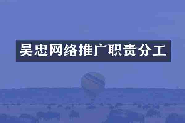 吴忠网络推广职责分工