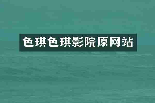 色琪色琪影院原网站