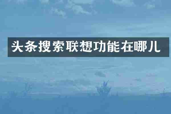头条搜索联想功能在哪儿