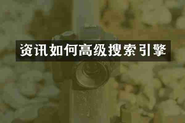 资讯如何高级搜索引擎
