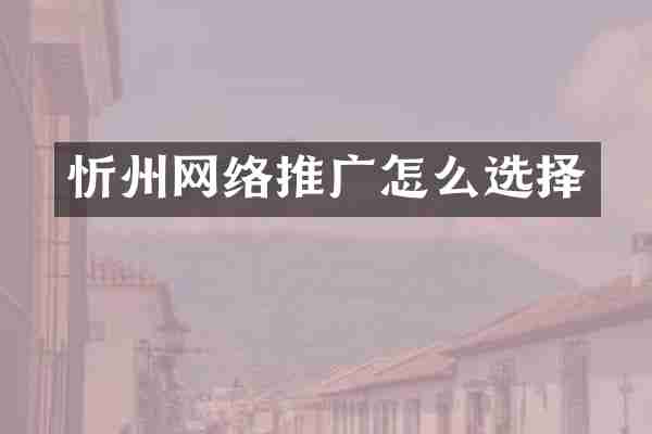 忻州网络推广怎么选择