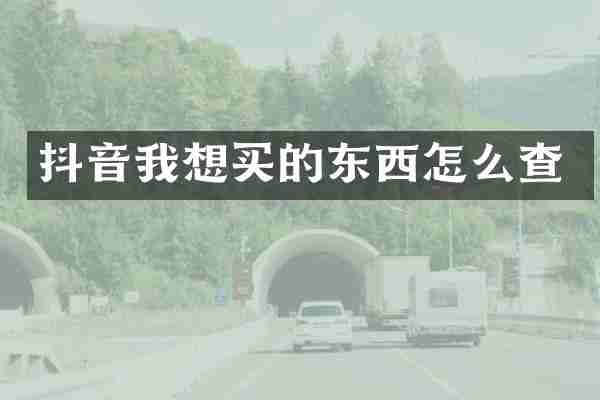 抖音我想买的东西怎么查