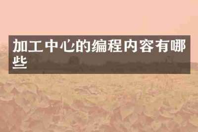 加工中心的编程内容有哪些