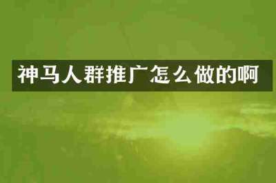 神马人群推广怎么做的啊