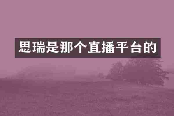 思瑞是那个直播平台的