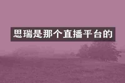 思瑞是那个直播平台的