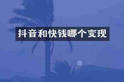 抖音和快钱哪个变现