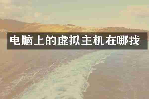 电脑上的虚拟主机在哪找
