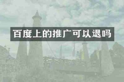 百度上的推广可以退吗