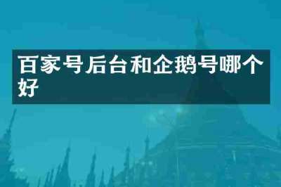 百家号后台和企鹅号哪个好
